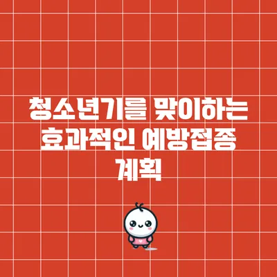 청소년기를 맞이하는 효과적인 예방접종 계획