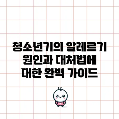 청소년기의 알레르기: 원인과 대처법에 대한 완벽 가이드