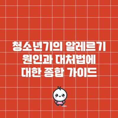 청소년기의 알레르기: 원인과 대처법에 대한 종합 가이드
