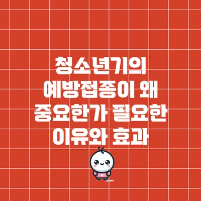 청소년기의 예방접종이 왜 중요한가? 필요한 이유와 효과