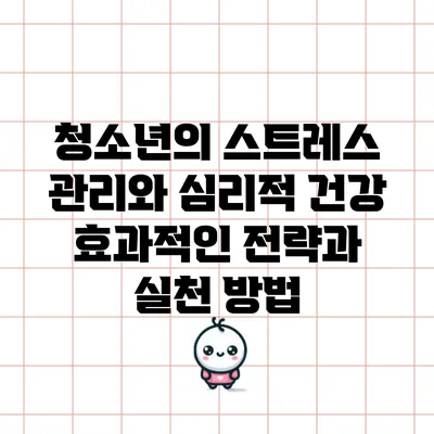청소년의 스트레스 관리와 심리적 건강: 효과적인 전략과 실천 방법