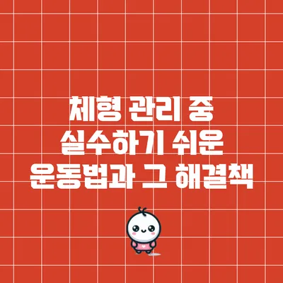 체형 관리 중 실수하기 쉬운 운동법과 그 해결책