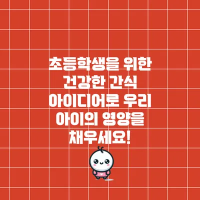 초등학생을 위한 건강한 간식 아이디어로 우리 아이의 영양을 채우세요!
