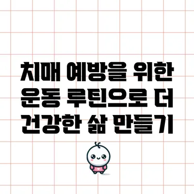 치매 예방을 위한 운동 루틴으로 더 건강한 삶 만들기