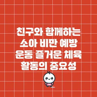 친구와 함께하는 소아 비만 예방 운동: 즐거운 체육 활동의 중요성
