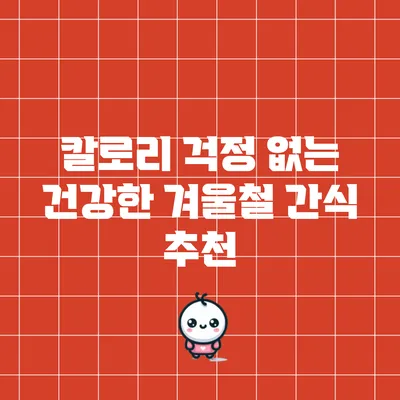칼로리 걱정 없는 건강한 겨울철 간식 추천