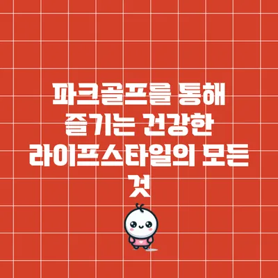 파크골프를 통해 즐기는 건강한 라이프스타일의 모든 것
