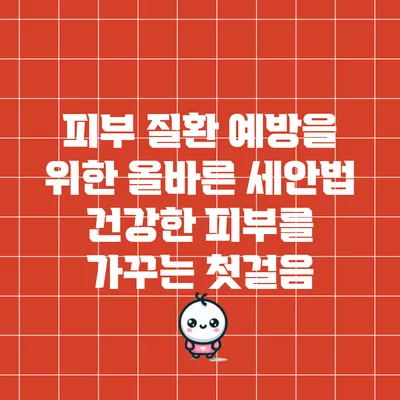피부 질환 예방을 위한 올바른 세안법: 건강한 피부를 가꾸는 첫걸음