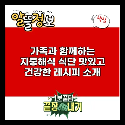 가족과 함께하는 지중해식 식단: 맛있고 건강한 레시피 소개