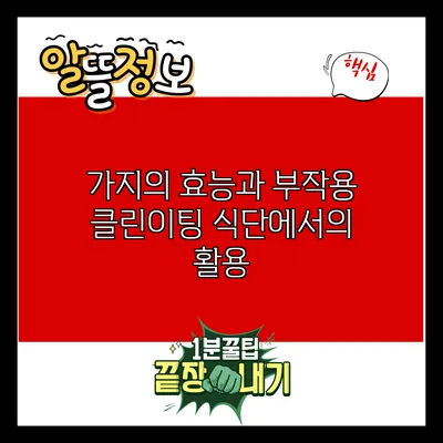 가지의 효능과 부작용: 클린이팅 식단에서의 활용