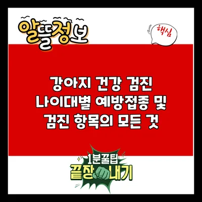 강아지 건강 검진: 나이대별 예방접종 및 검진 항목의 모든 것