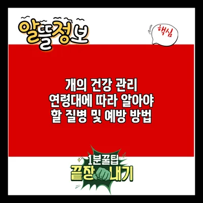 개의 건강 관리: 연령대에 따라 알아야 할 질병 및 예방 방법