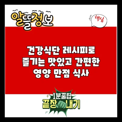 건강식단 레시피로 즐기는 맛있고 간편한 영양 만점 식사