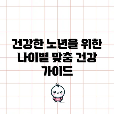 건강한 노년을 위한 나이별 맞춤 건강 가이드