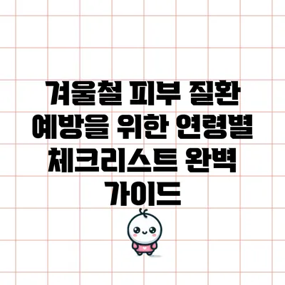 겨울철 피부 질환 예방을 위한 연령별 체크리스트 완벽 가이드