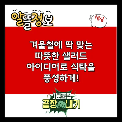 겨울철에 딱 맞는 따뜻한 샐러드 아이디어로 식탁을 풍성하게!