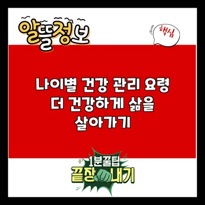 나이별 건강 관리 요령: 더 건강하게 삶을 살아가기