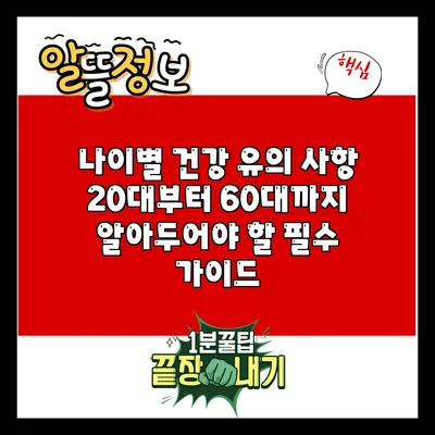 나이별 건강 유의 사항: 20대부터 60대까지 알아두어야 할 필수 가이드
