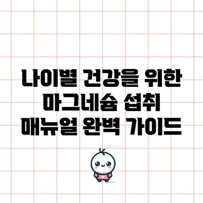 나이별 건강을 위한 마그네슘 섭취 매뉴얼 완벽 가이드
