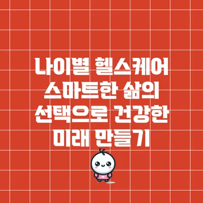 나이별 헬스케어: 스마트한 삶의 선택으로 건강한 미래 만들기