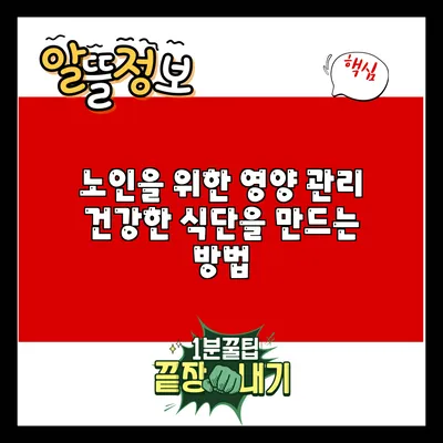노인을 위한 영양 관리: 건강한 식단을 만드는 방법