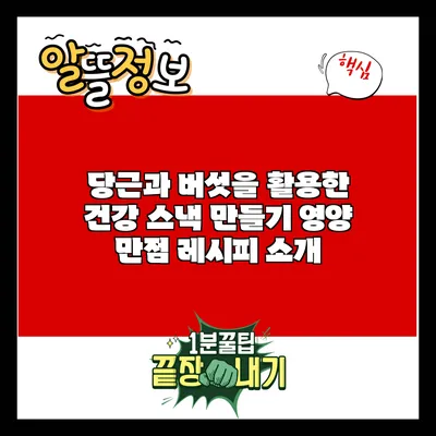 당근과 버섯을 활용한 건강 스낵 만들기: 영양 만점 레시피 소개