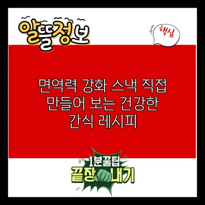 면역력 강화 스낵: 직접 만들어 보는 건강한 간식 레시피