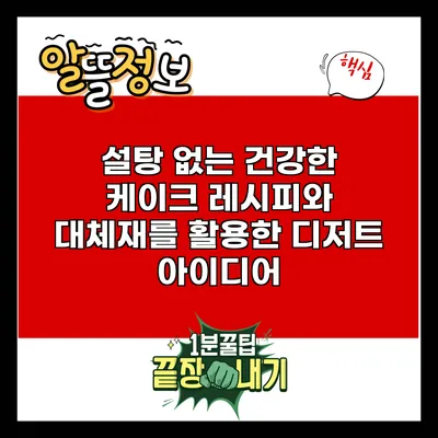 설탕 없는 건강한 케이크 레시피와 대체재를 활용한 디저트 아이디어