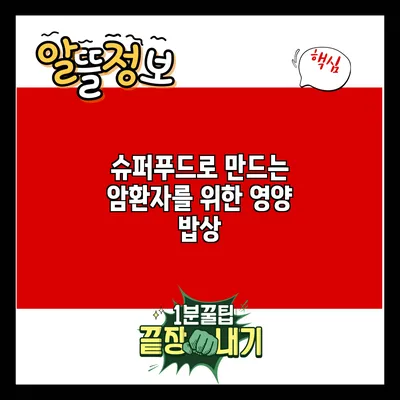 슈퍼푸드로 만드는 암환자를 위한 영양 밥상