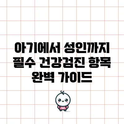 아기에서 성인까지 필수 건강검진 항목 완벽 가이드