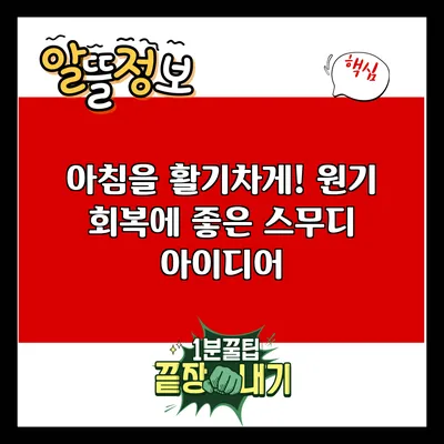 아침을 활기차게! 원기 회복에 좋은 스무디 아이디어