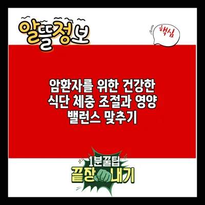 암환자를 위한 건강한 식단: 체중 조절과 영양 밸런스 맞추기
