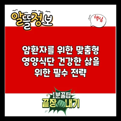 암환자를 위한 맞춤형 영양식단: 건강한 삶을 위한 필수 전략