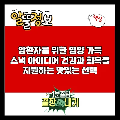 암환자를 위한 영양 가득 스낵 아이디어: 건강과 회복을 지원하는 맛있는 선택