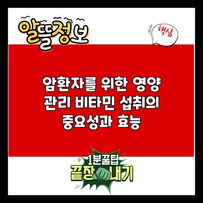 암환자를 위한 영양 관리: 비타민 섭취의 중요성과 효능