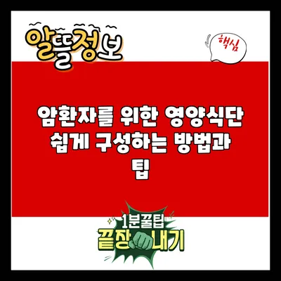 암환자를 위한 영양식단: 쉽게 구성하는 방법과 팁