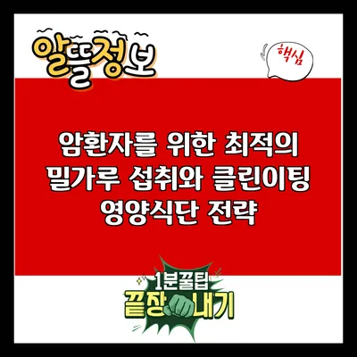 암환자를 위한 최적의 밀가루 섭취와 클린이팅 영양식단 전략