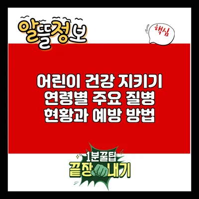 어린이 건강 지키기: 연령별 주요 질병 현황과 예방 방법