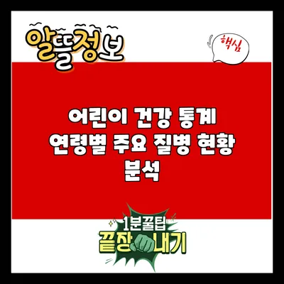 어린이 건강 통계: 연령별 주요 질병 현황 분석