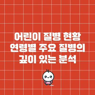 어린이 질병 현황: 연령별 주요 질병의 깊이 있는 분석