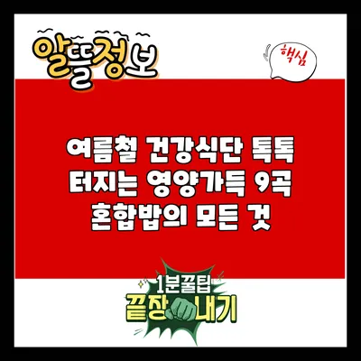 여름철 건강식단: 톡톡 터지는 영양가득 9곡 혼합밥의 모든 것