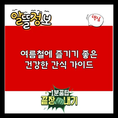 여름철에 즐기기 좋은 건강한 간식 가이드