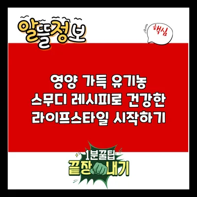 영양 가득 유기농 스무디 레시피로 건강한 라이프스타일 시작하기