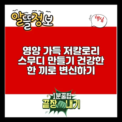 영양 가득 저칼로리 스무디 만들기: 건강한 한 끼로 변신하기