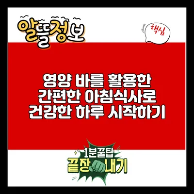 영양 바를 활용한 간편한 아침식사로 건강한 하루 시작하기