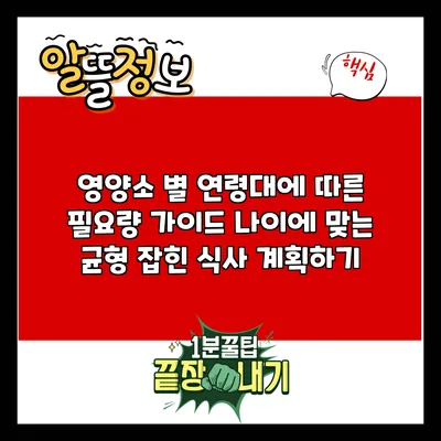 영양소 별 연령대에 따른 필요량 가이드: 나이에 맞는 균형 잡힌 식사 계획하기