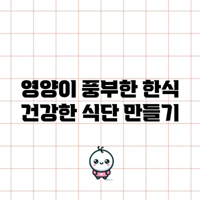 영양이 풍부한 한식: 건강한 식단 만들기
