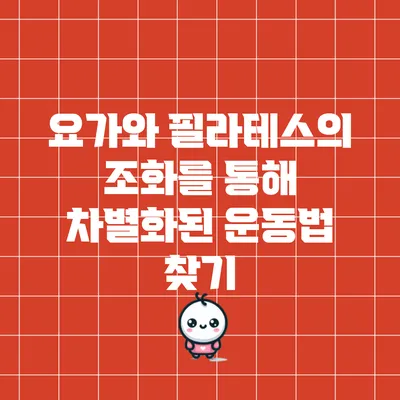 요가와 필라테스의 조화를 통해 차별화된 운동법 찾기