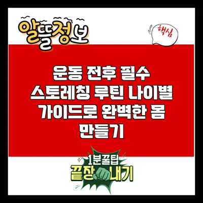 운동 전후 필수 스토레칭 루틴: 나이별 가이드로 완벽한 몸 만들기