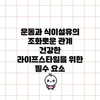 운동과 식이섬유의 조화로운 관계: 건강한 라이프스타일을 위한 필수 요소